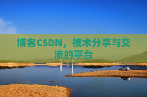 博客CSDN,技术分享与交流的平台 博客CSDN,技术分享与交流的平台